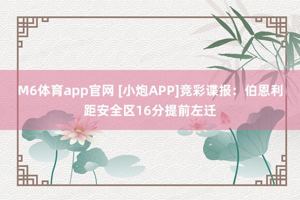 M6体育app官网 [小炮APP]竞彩谍报：伯恩利距安全区16分提前左迁