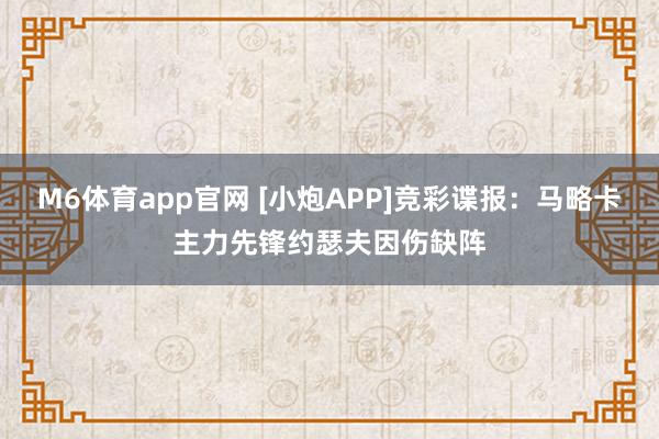 M6体育app官网 [小炮APP]竞彩谍报：马略卡主力先锋约瑟夫因伤缺阵