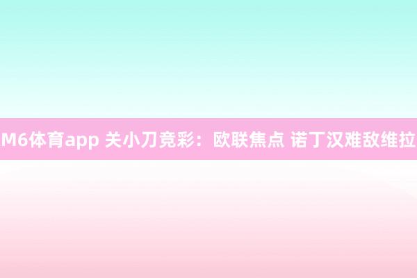 M6体育app 关小刀竞彩：欧联焦点 诺丁汉难敌维拉