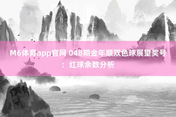 M6体育app官网 048期金年顺双色球展望奖号：红球余数分析