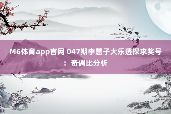 M6体育app官网 047期李慧子大乐透探求奖号：奇偶比分析