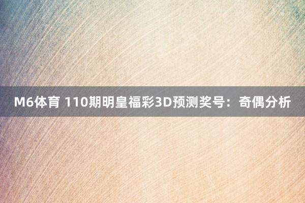 M6体育 110期明皇福彩3D预测奖号：奇偶分析
