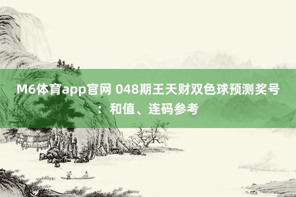 M6体育app官网 048期王天财双色球预测奖号：和值、连码参考