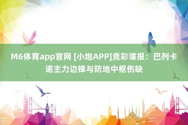 M6体育app官网 [小炮APP]竞彩谍报：巴列卡诺主力边锋与防地中枢伤缺