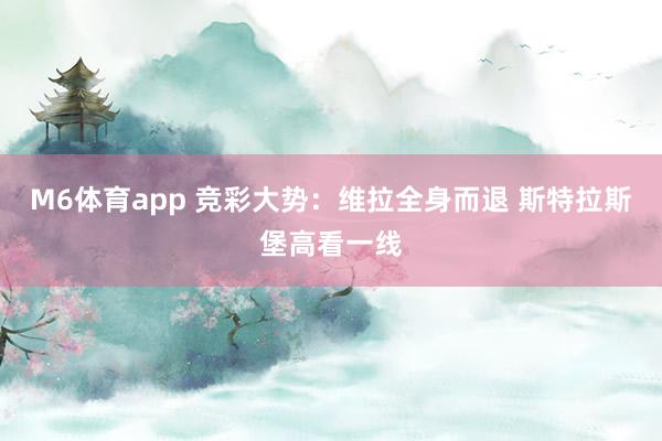 M6体育app 竞彩大势：维拉全身而退 斯特拉斯堡高看一线